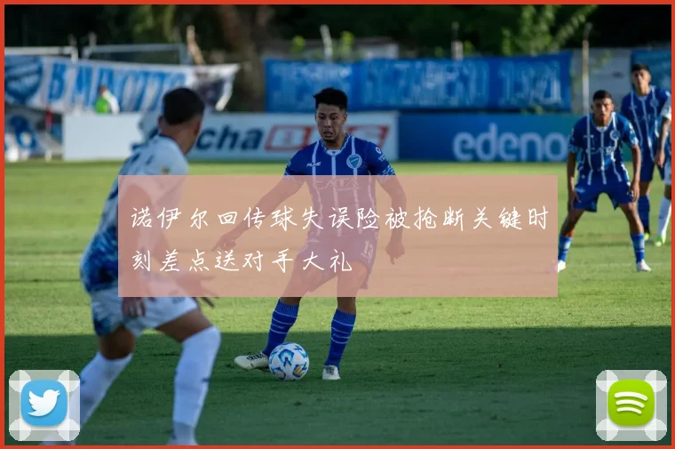 诺伊尔回传球失误险被抢断关键时刻差点送对手大礼