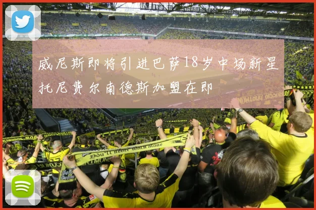 威尼斯即将引进巴萨18岁中场新星托尼费尔南德斯加盟在即